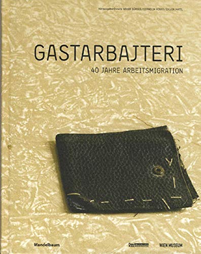 Gastarbajteri : 40 Jahre Arbeitsmigration. Begleitbuch zur Ausstellung im Wien Museum 2004 - Hakan Gürses