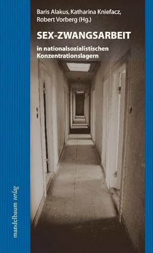 Sex-Zwangsarbeit in nationalsozialistischen Konzentrationslagern - Alakus Baris, Kniefacz Katharina, Vorberg Robert