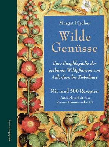 Wilde Genüsse: Eine Enzyklopädie der essbaren Wildpflanzen von Adlerfarn bis Zirbennuss - Margot Fischer