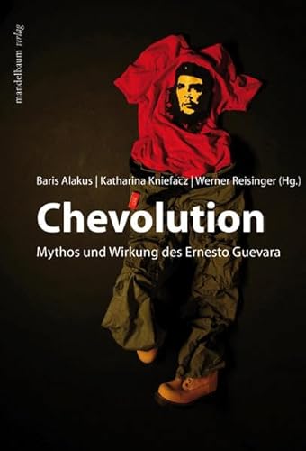 Chevolution - Mythos und Wirkung des Ernesto Guevara