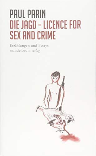 Die Jagd - Licence for Sex and Crime: Erzählungen und Essays (Paul Parin Werkausgabe)