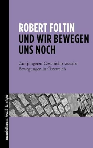 Und wir bewegen uns noch: Zur jüngeren Geschichte sozialer Bewegungen in Österreich. - Foltin, Robert