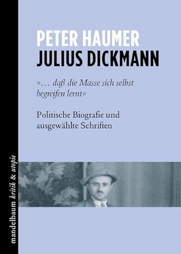 9783854766452: Julius Dickmann: ... da die Masse sich selbst begreifen lernt Politische Biografie und ausgewhlte Schriften