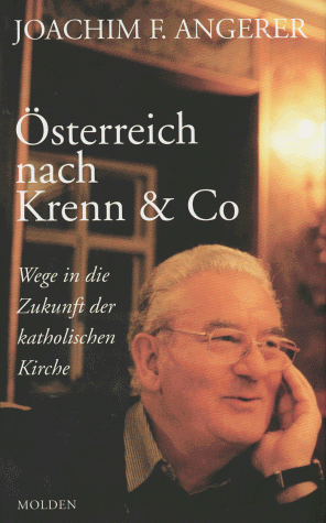 Österreich nach Krenn & Co: Wege in die Zukunft der katholischen Kirche - ANGERER JOACHIM F.