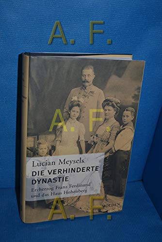 Die verhinderte Dynastie: Erzherzog Franz Ferdinand und das Haus Hohenberg - Lucian O Meysels