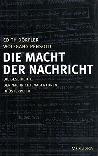 Die Macht der Nachricht. Die Geschichte der Nachrichtenagenturen in Österreich. - Dörfler, Edith.