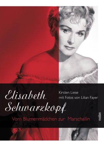 Elisabeth Schwarzkopf. Vom Blumenmädchen zur Marschallin. From Flower Maiden to Marschallin. - Liese, Kirsten