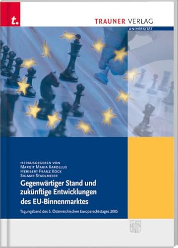 Gegenwärtiger Stand und zukünftige Entwicklungen des EU-Binnenmarktes: Tagungsband des 5. Österreichischen Europarechtstages 2005 - Karollus, Margit M, Köck Heribert Franz und Sigmar Stadlmeier