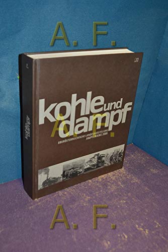 Kohle und Dampf. Katalog zur Oberösterreichischen Landesausstellung in Ampflwang 2006. - Wirtschafts- und Sozialgeschichte Kuisle, Anita [Hrsg.]
