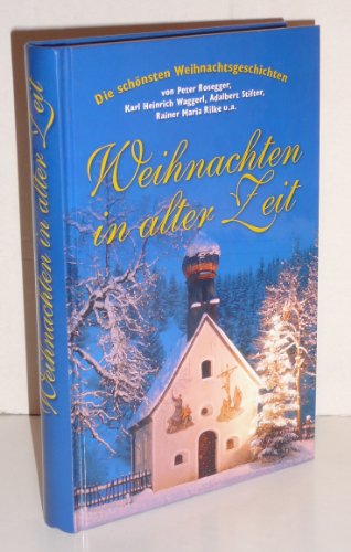 Beispielbild fr Weihnachten in alter Zeit: Die schnsten Weihnachtsgeschichten von Peter Rosegger, Karl Heinrich Waggerl, Adalbert Stifter, Johann Friedrich Perkonig u.a zum Verkauf von medimops