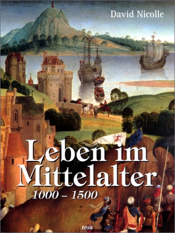 Leben im Mittelalter : 1000 - 1500. David Nicolle. [Aus dem Engl. von Die Textwerkstatt]. - Nicolle, David
