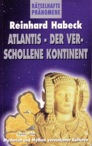 Atlantis - der verschollene Kontinent : [Mysterien und Mythen versunkener Kulturen]. Rätselhafte Phänomene - Habeck, Reinhard
