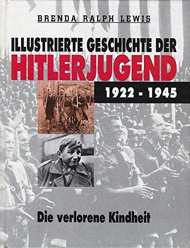 Beispielbild fr Illustrierte Geschichte der Hitlerjugend : 1922 - 1945 ; die verlorene Kindheit. Brenda Ralph Lewis. [Aus dem Engl. von Die Textwerkstatt/Rudolf F. Kaspar] zum Verkauf von Versandantiquariat Schfer