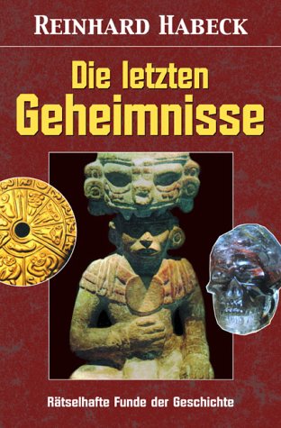 Die letzten Geheimnisse : rätselhafte Funde der Geschichte . [Reinhard Habeck]