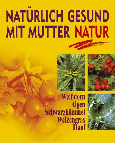 Stock image for Natrlich gesund mit Mutter Natur. Weidorn. Algen. Schwarzkmmel. Weizengras. Hanf for sale by medimops