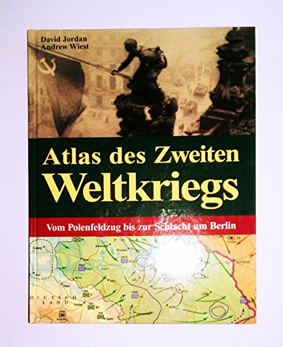 Atlas des Zweiten Weltkriegs : Vom Polenfeldzug bis zur Schlacht um Berlin. - Jordan, David und Andrew Wiest