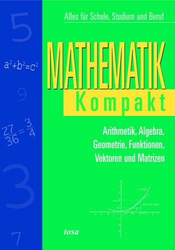 Mathematik Kompakt. Arithmetik, Algebra, Geometrie, Funktionen, Vektoren und Matrizen