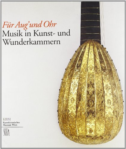 Für Aug`und Ohr. Musik in Kunst- und Wunderkammern.