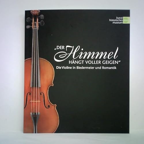 Der Himmel hängt voller Geigen - Die Violine in Biedermeier und Romantik - Biba, Otto / Fuchs, Ingrid / Hopfner, Rudolf / Sabine Haag (Hrsg.)