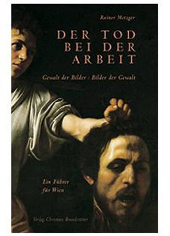 9783854982449: Der Tod bei der Arbeit. Gewalt der Bilder: Bilder der Gewalt. Ein Fhrer fr Wien [Paperback] [Jan 01, 2003] Metzger, Rainer