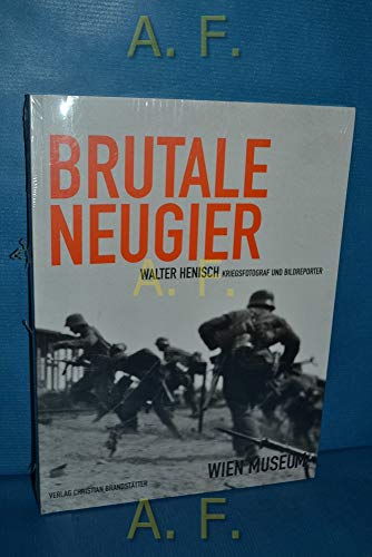 Brutale Neugier. Walter Henisch - Kriegsfotograf und Bildreporter [Gebundene Ausgabe] Walter Henisch (Autor), Christian Stadelmann (Autor), Regina Wonisch (Autor) - Walter Henisch (Autor), Christian Stadelmann (Autor), Regina Wonisch (Autor)