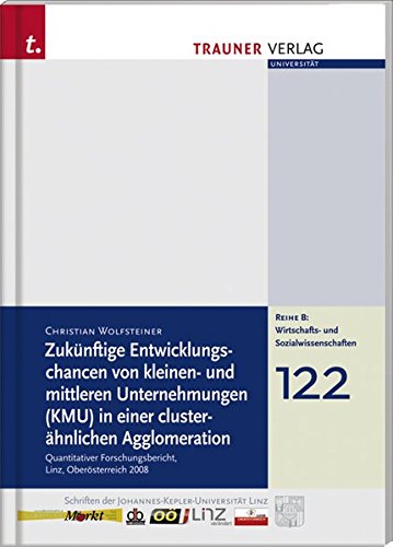 Beispielbild fr Zuknftige Entwicklungschancen von kleinen- und mittleren Unternehmungen (KMU) in einer clusterhnlichen Agglomeration Quantitativer Forschungsbericht, Linz, Obersterreich 2008 zum Verkauf von Buchpark
