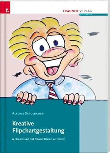 Kreative Flipchartgestaltung : Kreativ und mit Freude Wissen vermitteln - Alfons Stadlbauer