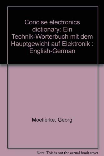 Concise electronics dictionary: Ein Technik-Worterbuch mit dem Hauptgewicht auf Elektronik : Engl...