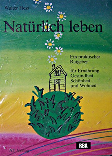 Stock image for Natrlich leben : e. prakt. Ratgeber fr Ernhrung, Gesundheit, Schnheit u. Wohnen. for sale by Antiquariat  Udo Schwrer