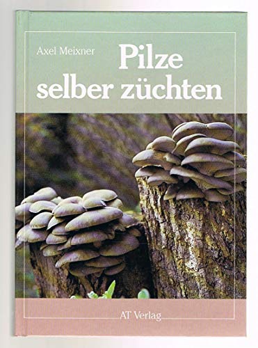 Pilze selber züchten. Eine Anleitung für die Pilzzucht zu Hause - Meixner, Axel