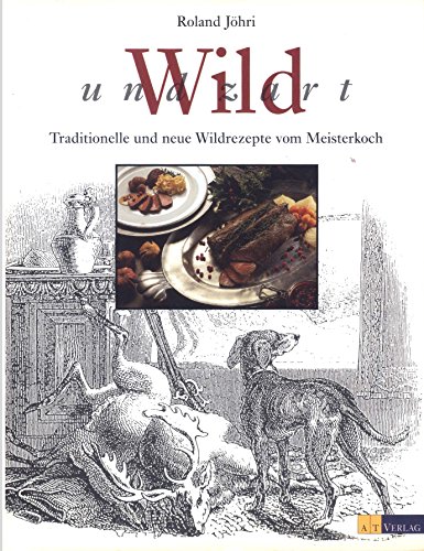 Wild und zart : traditionelle und neue Wildrezepte vom Meisterkoch. Mit einem Vorw. von Frédy Gir...