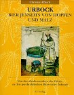 Urbock - Bier jenseits von Hopfen und Malz: Von den Zaubertrünken der Götter zu den psychedelisch...