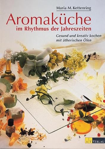 9783855025831: Aromakche im Rhythmus der Jahreszeiten. Gesund und kreativ kochen mit therischen len