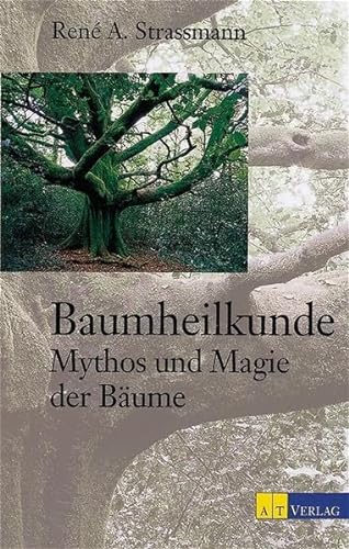 Baumheilkunde : Mythos und Magie der Bäume. René A. Strassmann