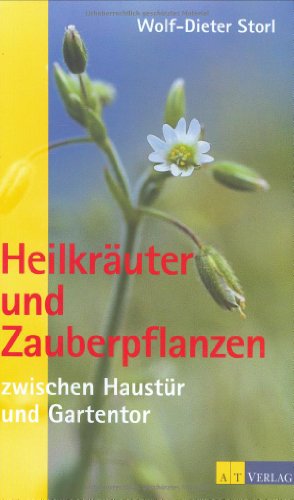 Heilkräuter und Zauberpflanzen zwischen Haustür und Gartentor Eine Entdeckungsreise zum geheimnisvollen Wesen der Pflanzen - Storl, Wolf-Dieter