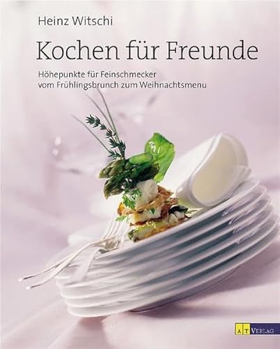 Kochen für Freunde : Höhepunkte für Feinschmecker vom Frühlingsbrunch zum Weihnachtsmenü. Heinz W...