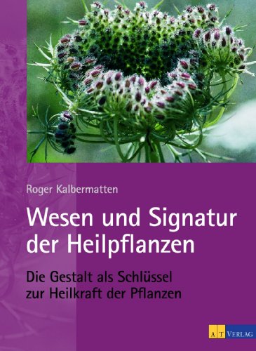 Stock image for Wesen und Signatur der Heilpflanzen: Die Gestalt als Schlssel zur Heilkraft der Pflanzen for sale by medimops
