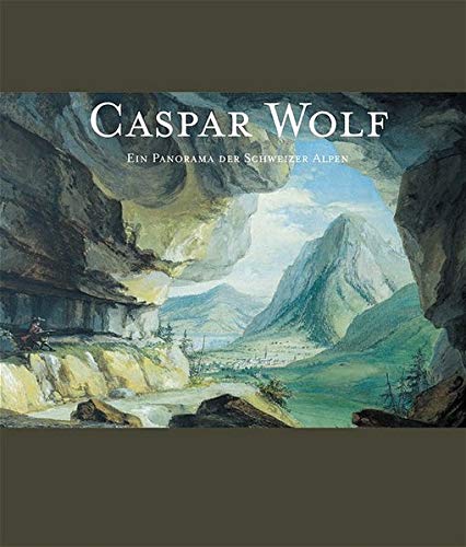 Stock image for Caspar Wolf: Ein Panorama Der Schweizer Alpen for sale by White Fox Rare Books, ABAA/ILAB