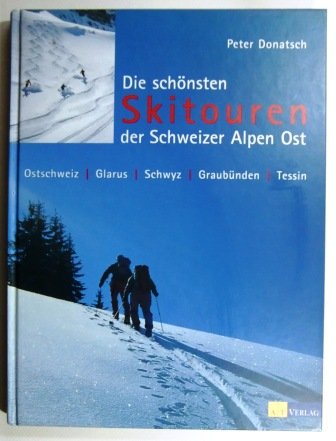 Stock image for Die schnsten Skitouren der Schweizer Alpen Ost: Ostschweiz, Glarnerland, Schwyz, Graubnden, Tessin Donatsch, Peter for sale by online-buch-de