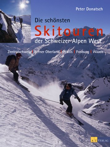 9783855027965: Die schnsten Skitouren der Schweizer Alpen West: Zentralschweiz, Berner Oberland, Wallis, Freiburg, Waadt