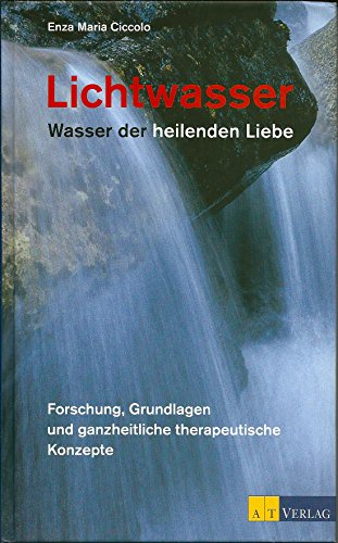 Beispielbild fr Lichtwasser. Wasser der heilenden Liebe: Forschung, Grundlagen und ganzheitliche therapeutische Konzepte zum Verkauf von medimops