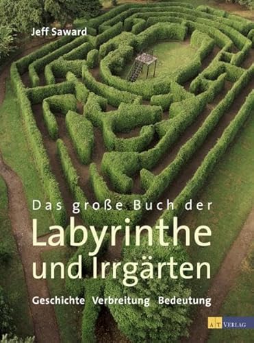 Das große Buch der Labyrinthe und Irrgärten. Geschichte, Verbreitung, Bedeutung - Saward, Jeff