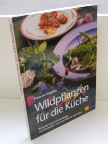 Wildpflanzen für die Küche: Botanik, Sammeltipps und Rezepte - Couplan, Francois