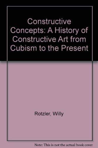 Constructive Concepts: A History of Constructive Art from Cubism to the Present - Rotzler, Willy; Mason, Stanley (Translated by)