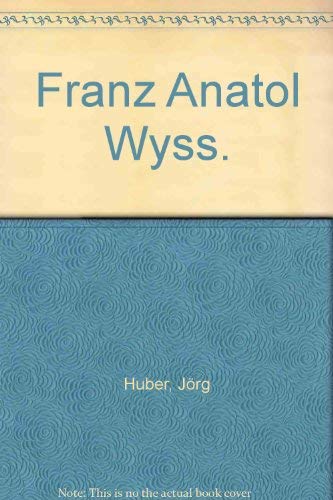 Franz Anatol Wyss. (9783855041244) by Huber, Jorg