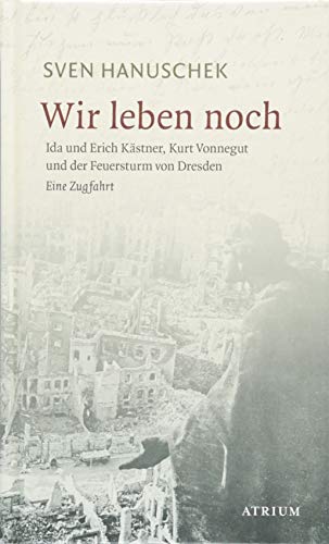 Beispielbild für Wir leben noch: Erich und Ida Kästner , Kurt Vonnegut und der Feuersturm von Dresden. Eine Zugfahrt zum Verkauf von medimops