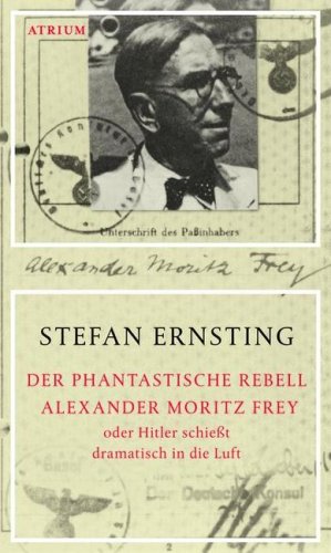 9783855351206: Der phantastische Rebell Alexander Moritz Frey: Oder Hitler schiet dramatisch in die Luft