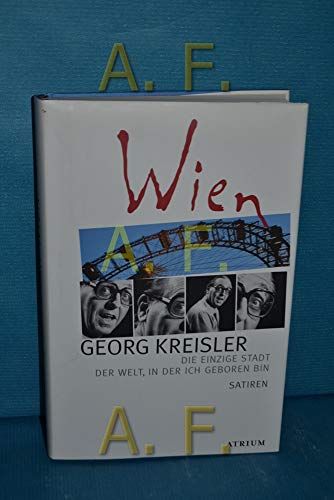 Wien : die einzige Stadt der Welt, in der ich geboren bin ; Satiren. - Kreisler, Georg