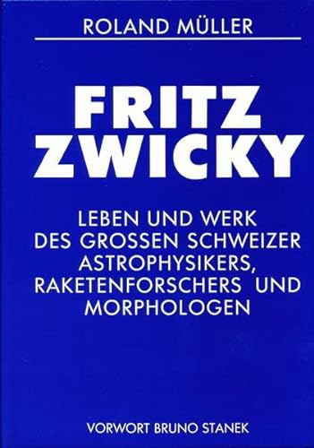 9783855460243: Fritz Zwicky: Leben und Werk des grossen Schweizer Astrophysikers, Raketenforschers und Morphologen (1898-1974) (Schriftenreihe der Fritz-Zwicky-Stiftung)