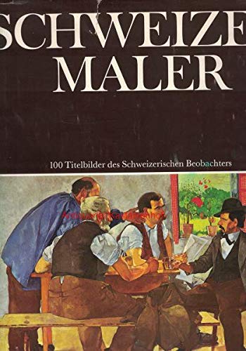 9783855690015: Schweizer Maler. 100 ausgewhlte Titelbilder des Schweizerischen Beobachters. (Herausgegeben aus Anlass des 50jhrigen Bestehens).
